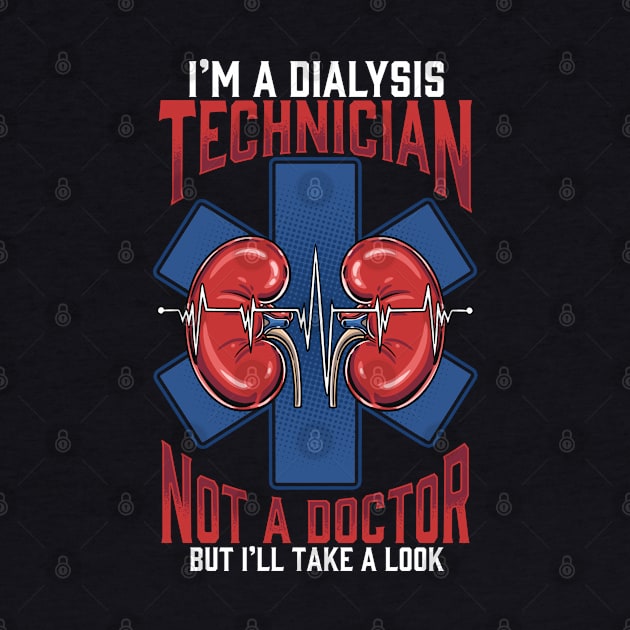 I'm A Dialysis Technician Not A Doctor But I'll Take A Look by Proficient Tees